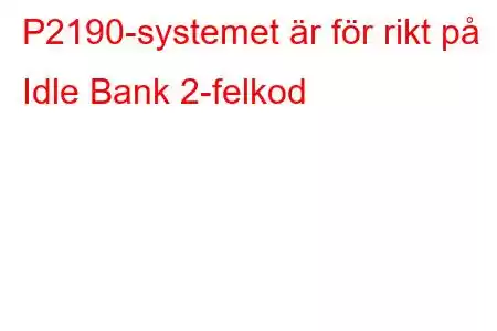 P2190-systemet är för rikt på Idle Bank 2-felkod