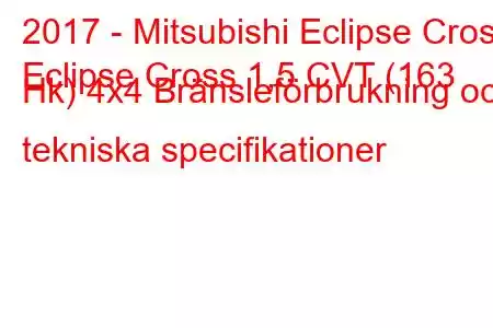 2017 - Mitsubishi Eclipse Cross
Eclipse Cross 1,5 CVT (163 Hk) 4x4 Bränsleförbrukning och tekniska specifikationer