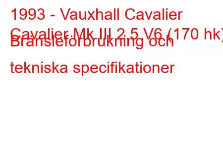 1993 - Vauxhall Cavalier
Cavalier Mk III 2.5 V6 (170 hk) Bränsleförbrukning och tekniska specifikationer