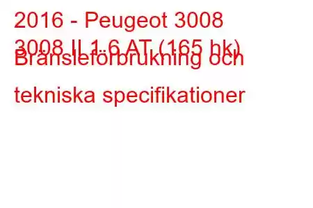 2016 - Peugeot 3008
3008 II 1.6 AT (165 hk) Bränsleförbrukning och tekniska specifikationer