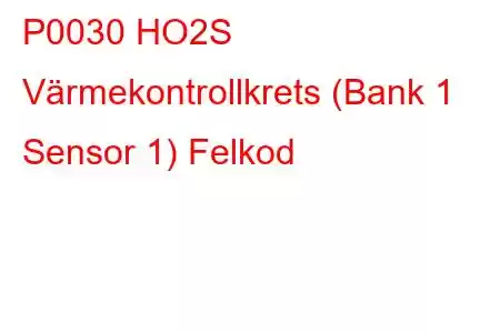 P0030 HO2S Värmekontrollkrets (Bank 1 Sensor 1) Felkod