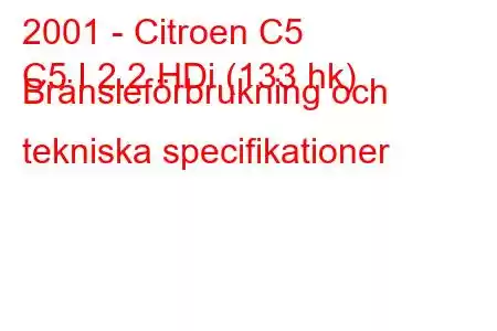 2001 - Citroen C5
C5 I 2.2 HDi (133 hk) Bränsleförbrukning och tekniska specifikationer