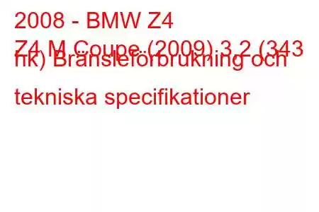 2008 - BMW Z4
Z4 M Coupe (2009) 3,2 (343 hk) Bränsleförbrukning och tekniska specifikationer