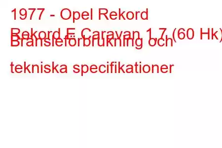 1977 - Opel Rekord
Rekord E Caravan 1,7 (60 Hk) Bränsleförbrukning och tekniska specifikationer