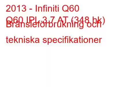 2013 - Infiniti Q60
Q60 IPL 3.7 AT (348 hk) Bränsleförbrukning och tekniska specifikationer