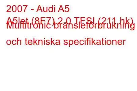 2007 - Audi A5
A5let (8F7) 2.0 TFSI (211 hk) Multitronic bränsleförbrukning och tekniska specifikationer