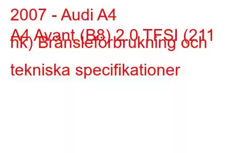 2007 - Audi A4
A4 Avant (B8) 2.0 TFSI (211 hk) Bränsleförbrukning och tekniska specifikationer