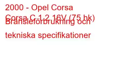 2000 - Opel Corsa
Corsa C 1.2 16V (75 hk) Bränsleförbrukning och tekniska specifikationer