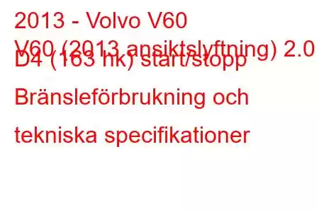 2013 - Volvo V60
V60 (2013 ansiktslyftning) 2.0 D4 (163 hk) start/stopp Bränsleförbrukning och tekniska specifikationer