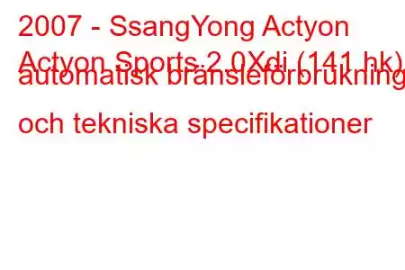 2007 - SsangYong Actyon
Actyon Sports 2.0Xdi (141 hk) automatisk bränsleförbrukning och tekniska specifikationer