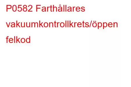 P0582 Farthållares vakuumkontrollkrets/öppen felkod