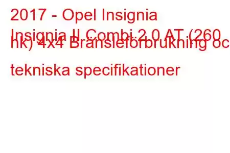 2017 - Opel Insignia
Insignia II Combi 2.0 AT (260 hk) 4x4 Bränsleförbrukning och tekniska specifikationer