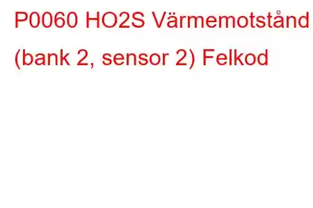 P0060 HO2S Värmemotstånd (bank 2, sensor 2) Felkod