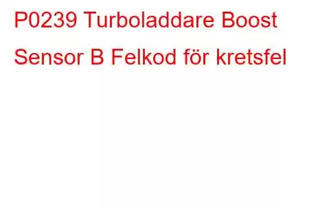 P0239 Turboladdare Boost Sensor B Felkod för kretsfel