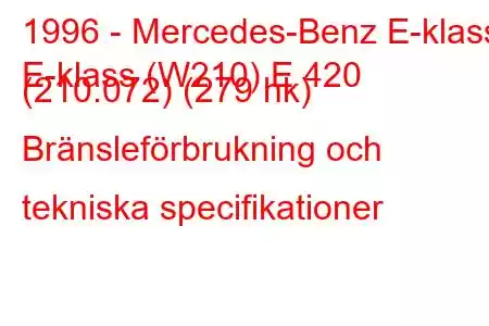 1996 - Mercedes-Benz E-klass
E-klass (W210) E 420 (210.072) (279 hk) Bränsleförbrukning och tekniska specifikationer