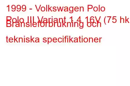 1999 - Volkswagen Polo
Polo III Variant 1.4 16V (75 hk) Bränsleförbrukning och tekniska specifikationer