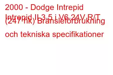 2000 - Dodge Intrepid
Intrepid II 3.5 i V6 24V R/T (247 hk) Bränsleförbrukning och tekniska specifikationer