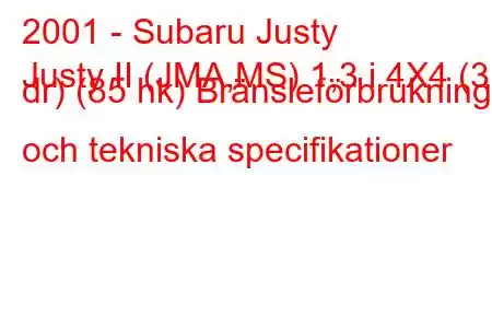 2001 - Subaru Justy
Justy II (JMA,MS) 1,3 i 4X4 (3 dr) (85 hk) Bränsleförbrukning och tekniska specifikationer