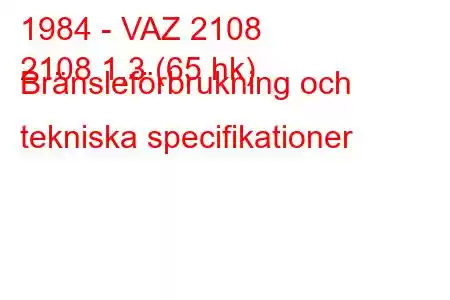 1984 - VAZ 2108
2108 1,3 (65 hk) Bränsleförbrukning och tekniska specifikationer