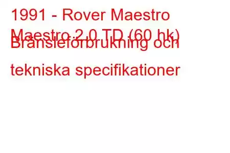 1991 - Rover Maestro
Maestro 2.0 TD (60 hk) Bränsleförbrukning och tekniska specifikationer