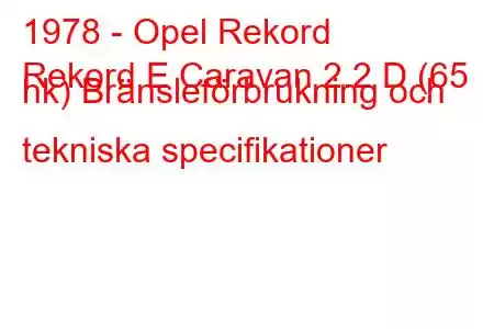 1978 - Opel Rekord
Rekord E Caravan 2.2 D (65 hk) Bränsleförbrukning och tekniska specifikationer