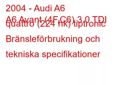 2004 - Audi A6
A6 Avant (4F,C6) 3.0 TDI quattro (224 hk) tiptronic Bränsleförbrukning och tekniska specifikationer