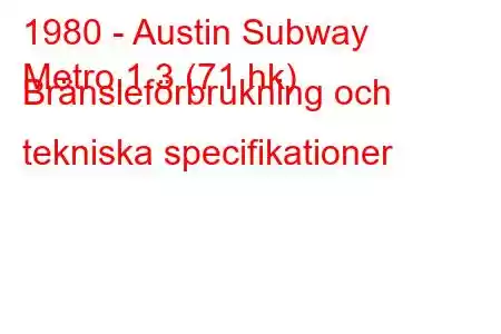 1980 - Austin Subway
Metro 1.3 (71 hk) Bränsleförbrukning och tekniska specifikationer