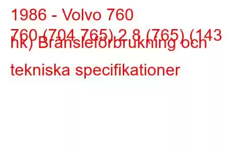 1986 - Volvo 760
760 (704 765) 2,8 (765) (143 hk) Bränsleförbrukning och tekniska specifikationer