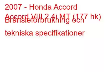 2007 - Honda Accord
Accord VIII 2.4i MT (177 hk) Bränsleförbrukning och tekniska specifikationer