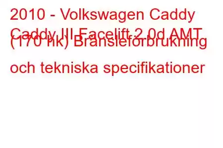 2010 - Volkswagen Caddy
Caddy III Facelift 2.0d AMT (170 hk) Bränsleförbrukning och tekniska specifikationer