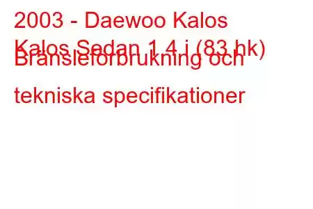 2003 - Daewoo Kalos
Kalos Sedan 1,4 i (83 hk) Bränsleförbrukning och tekniska specifikationer