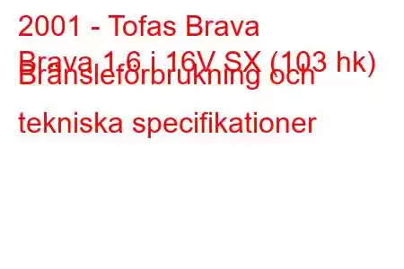 2001 - Tofas Brava
Brava 1.6 i 16V SX (103 hk) Bränsleförbrukning och tekniska specifikationer