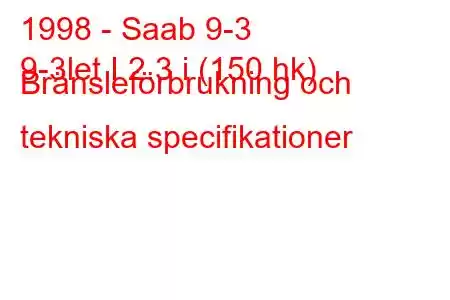 1998 - Saab 9-3
9-3let I 2.3 i (150 hk) Bränsleförbrukning och tekniska specifikationer