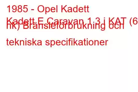 1985 - Opel Kadett
Kadett E Caravan 1.3 i KAT (60 hk) Bränsleförbrukning och tekniska specifikationer