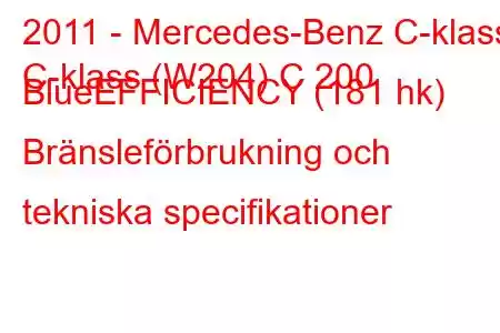 2011 - Mercedes-Benz C-klass
C-klass (W204) C 200 BlueEFFICIENCY (181 hk) Bränsleförbrukning och tekniska specifikationer