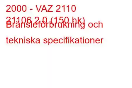 2000 - VAZ 2110
21106 2.0 (150 hk) Bränsleförbrukning och tekniska specifikationer