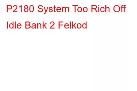 P2180 System Too Rich Off Idle Bank 2 Felkod