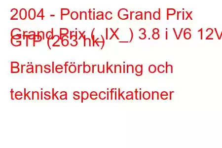 2004 - Pontiac Grand Prix
Grand Prix (_IX_) 3.8 i V6 12V GTP (263 hk) Bränsleförbrukning och tekniska specifikationer