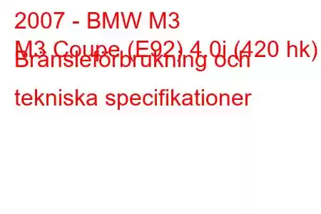 2007 - BMW M3
M3 Coupe (E92) 4.0i (420 hk) Bränsleförbrukning och tekniska specifikationer