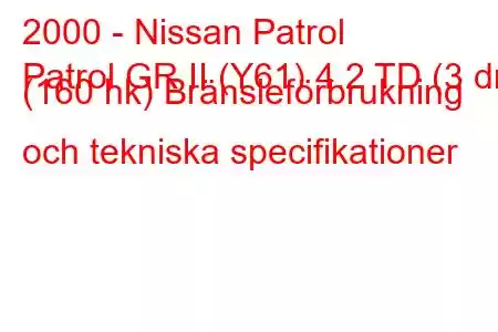 2000 - Nissan Patrol
Patrol GR II (Y61) 4.2 TD (3 dr) (160 hk) Bränsleförbrukning och tekniska specifikationer