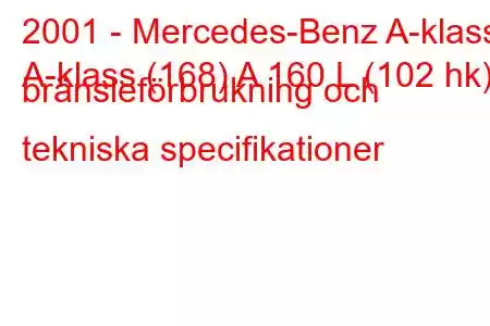 2001 - Mercedes-Benz A-klass
A-klass (168) A 160 L (102 hk) bränsleförbrukning och tekniska specifikationer