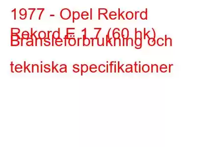 1977 - Opel Rekord
Rekord E 1.7 (60 hk) Bränsleförbrukning och tekniska specifikationer