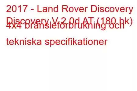 2017 - Land Rover Discovery
Discovery V 2.0d AT (180 hk) 4x4 bränsleförbrukning och tekniska specifikationer