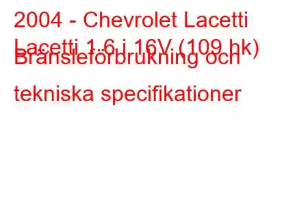 2004 - Chevrolet Lacetti
Lacetti 1.6 i 16V (109 hk) Bränsleförbrukning och tekniska specifikationer