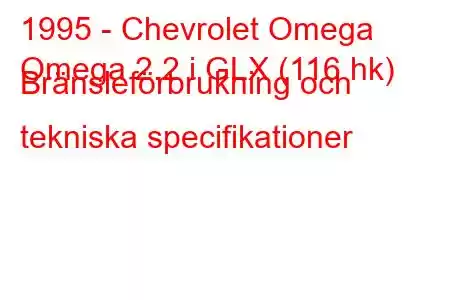 1995 - Chevrolet Omega
Omega 2.2 i GLX (116 hk) Bränsleförbrukning och tekniska specifikationer