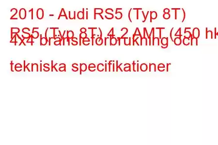 2010 - Audi RS5 (Typ 8T)
RS5 (Typ 8T) 4,2 AMT (450 hk) 4x4 bränsleförbrukning och tekniska specifikationer