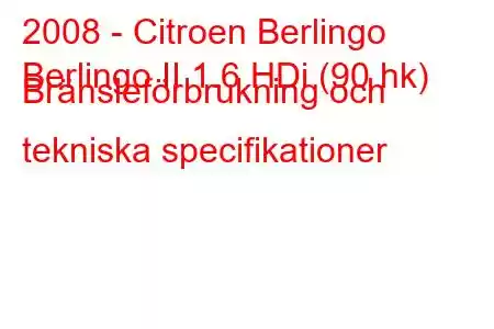 2008 - Citroen Berlingo
Berlingo II 1.6 HDi (90 hk) Bränsleförbrukning och tekniska specifikationer