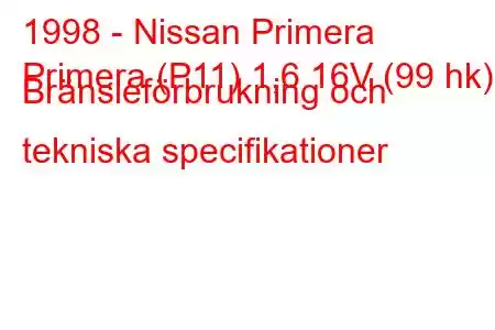 1998 - Nissan Primera
Primera (P11) 1,6 16V (99 hk) Bränsleförbrukning och tekniska specifikationer