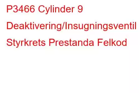 P3466 Cylinder 9 Deaktivering/Insugningsventil Styrkrets Prestanda Felkod