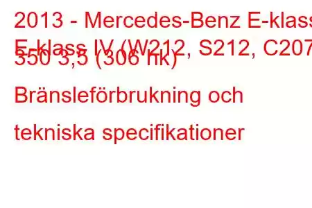 2013 - Mercedes-Benz E-klass
E-klass IV (W212, S212, C207) 350 3,5 (306 hk) Bränsleförbrukning och tekniska specifikationer